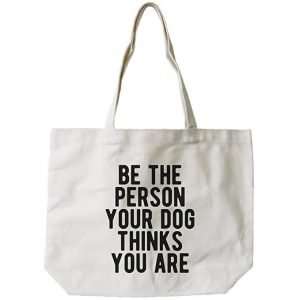 Be The Person Your Dog Thinks You Are Canvas Bag, gifts for dog lovers