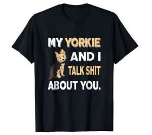 My Yorkie And I Talk About You T-Shirt