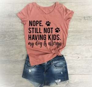 Nope Still Not Having Kids My Dog Is Allergic T-Shirt