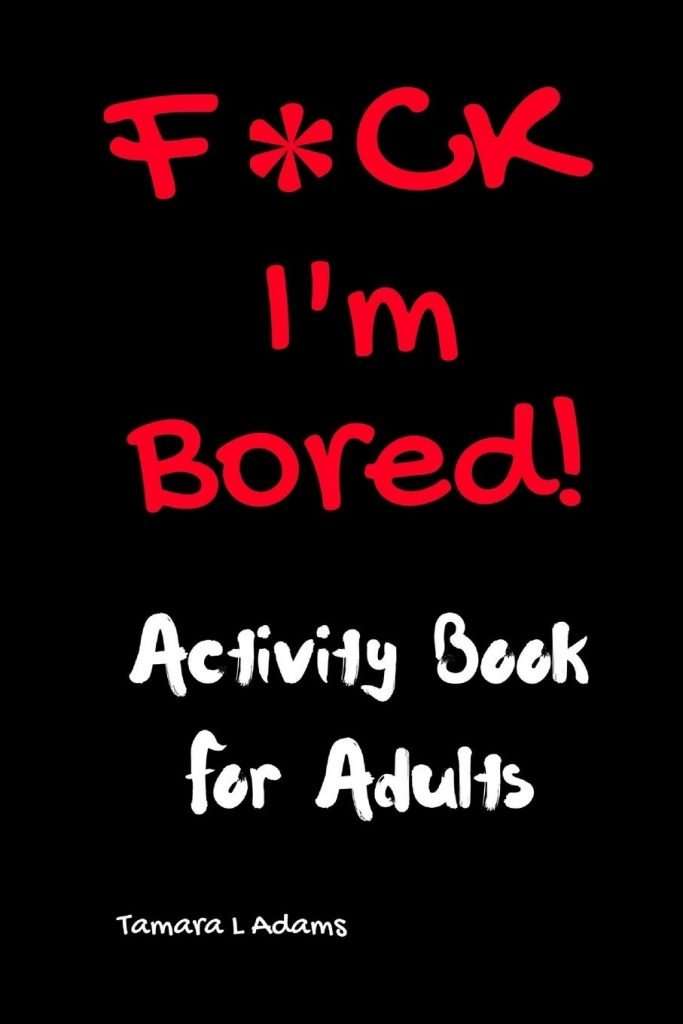 F*ck I'm Bored! Activity Book For Adults during quarantine