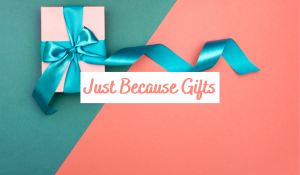 Just because gift ideas